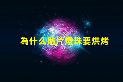 為什么貼片燈珠要烘烤 led燈珠為什么要烘烤